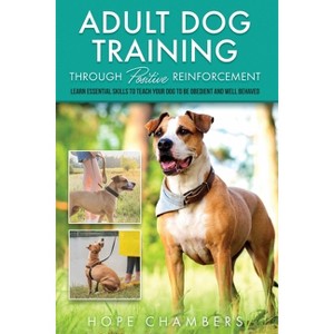 Adult Dog Training Through Positive Reinforcement - by  Hope Champers (Paperback) - 1 of 1