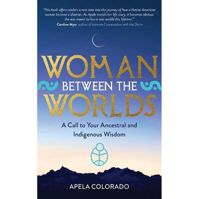 Woman Between the Worlds - by  Apela Colorado (Paperback)