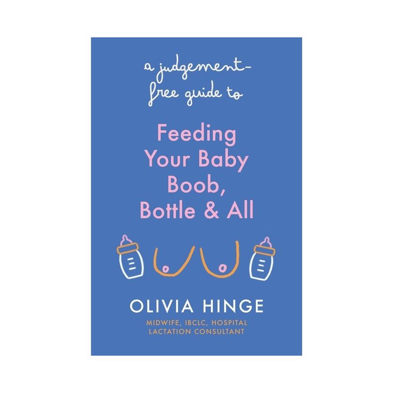 A Judgement Free Guide to Feeding Your Baby - by  Olivia Hinge (Paperback), 1 of 2