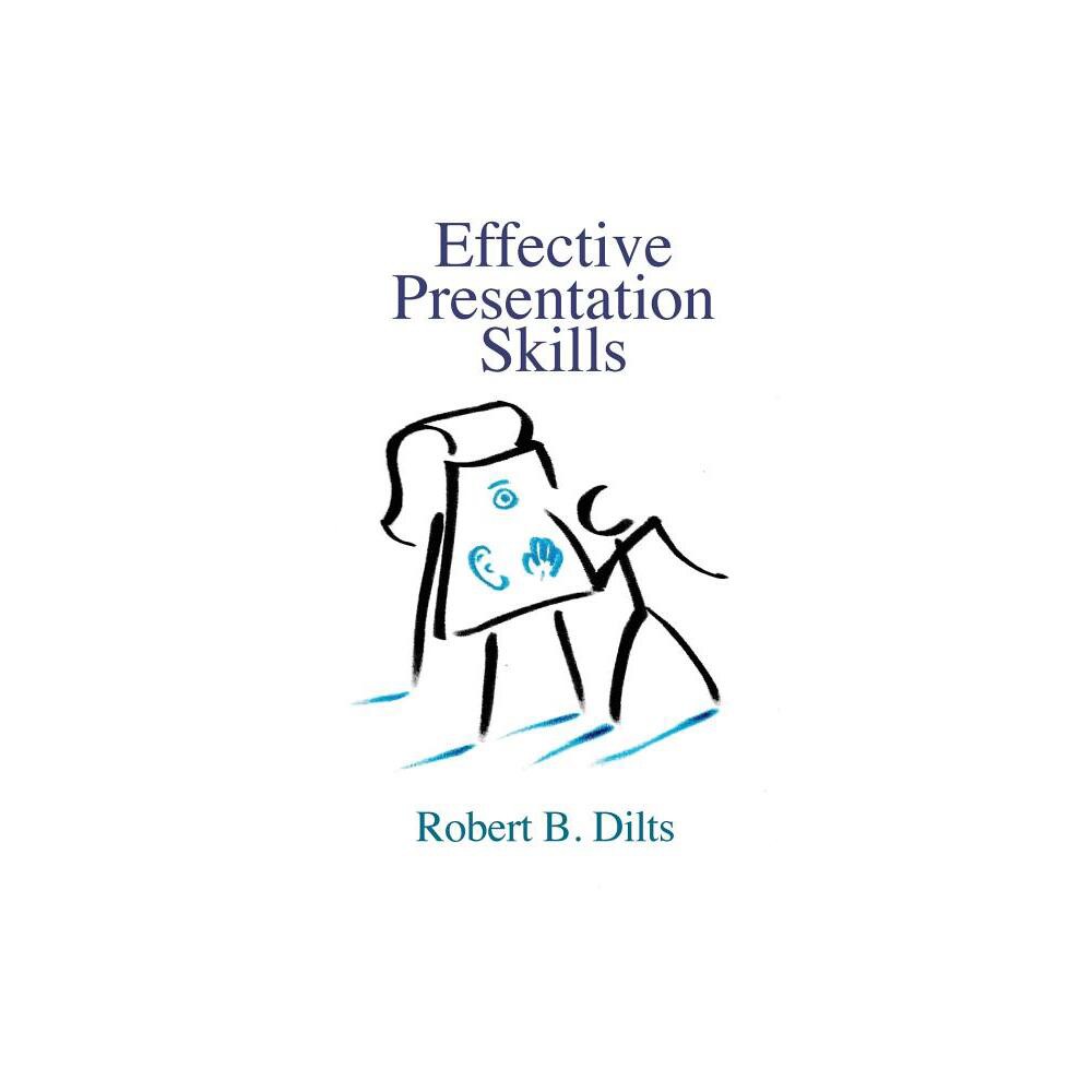 Effective Presentation Skills - by Robert Brian Dilts (Paperback)