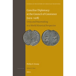 Conciliar Diplomacy at the Council of Constance (1414-1418) - (Studies in the History of Christian Traditions) by  Phillip Stump (Hardcover) - 1 of 1