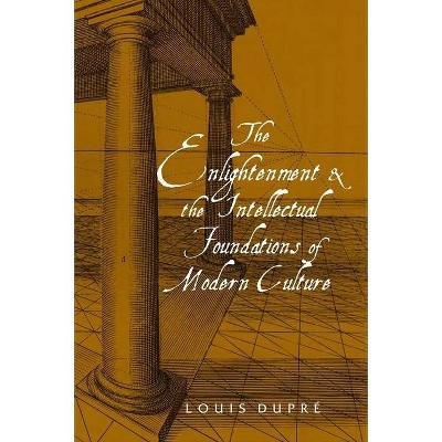 The Enlightenment and the Intellectual Foundations of Modern Culture - by  Louis Dupre (Paperback)