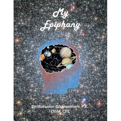 My Epiphany - by  Bahador Ghahramani P E Cism Cpe (Paperback)