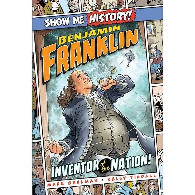 Benjamin Franklin: Inventor of the Nation! - (Show Me History!) by  Mark Shulman (Hardcover)