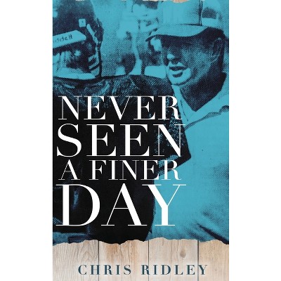 Never Seen a Finer Day - by  Chris Ridley (Hardcover)