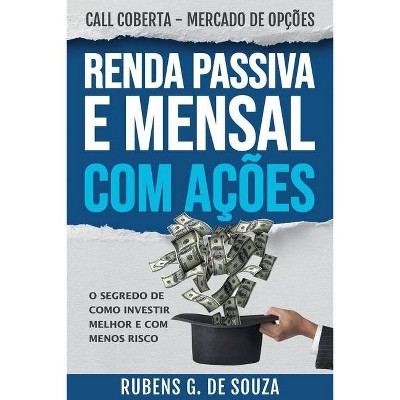 RENDA PASSIVA E MENSAL COM AÇÕES. O segredo de como investir melhor e com menos risco. - by  Rubens Gonçalves de Souza (Paperback)