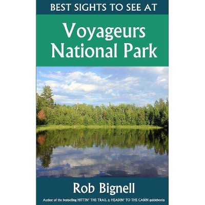 Best Sights to See at Voyageurs National Park - by  Rob Bignell (Paperback)