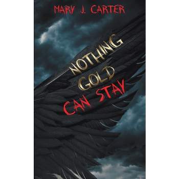 Nothing Gold Can Stay - by  Mary J Carter (Paperback)