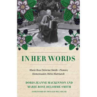 In Her Words - by  Doris Jeanne MacKinnon & Marie Rose Delorme Smith (Paperback)