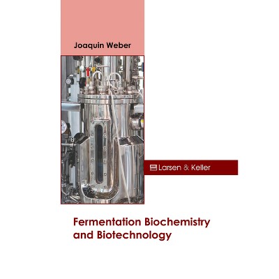 Fermentation Biochemistry and Biotechnology - by  Joaquin Weber (Hardcover)