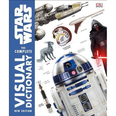 Star Wars the Complete Visual Dictionary New Edition - by  Pablo Hidalgo & David Reynolds (Hardcover)