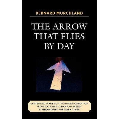 The Arrow That Flies by Day - by  Bernard Murchland (Hardcover)