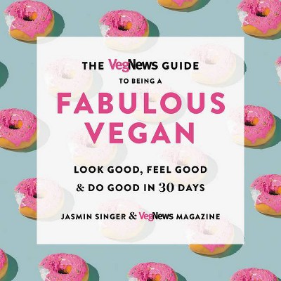 The Vegnews Guide to Being a Fabulous Vegan - by  Jasmin Singer & Vegnews Magazine (Paperback)