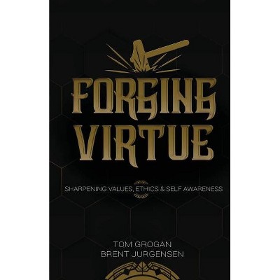 Forging Virtue - by  Tom Grogan & Brent Jurgensen (Paperback)