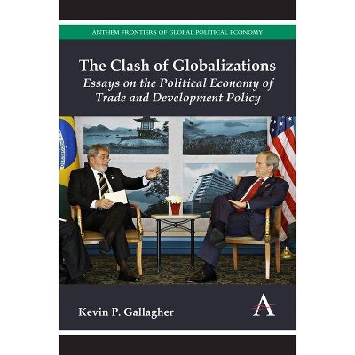 The Clash of Globalizations - by  Kevin P Gallagher (Paperback)