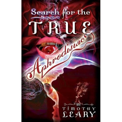 Search for the True Aphrodisiac - by  Timothy Leary (Paperback)