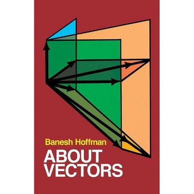 About Vectors - (Dover Books on Mathematics) by  Banesh Hoffmann & Mathematics (Paperback)