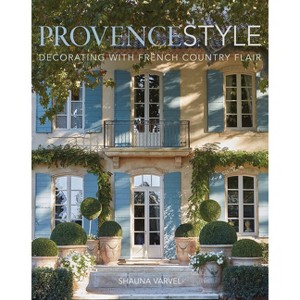 Provence Style - by  Shauna Varvel (Hardcover) - 1 of 1