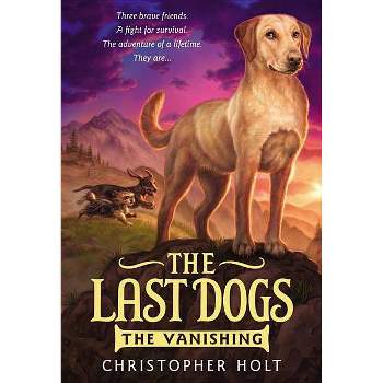 The Last Dogs: The Vanishing - by  Christopher Holt (Paperback)