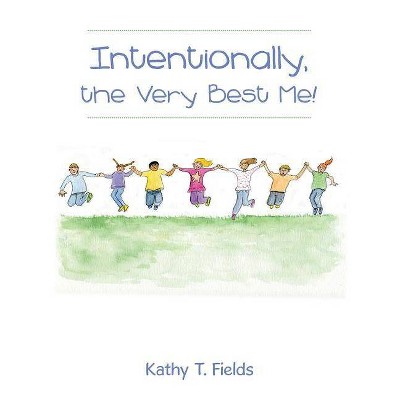 Intentionally, the Very Best Me! - by  Kathy T Fields (Paperback)