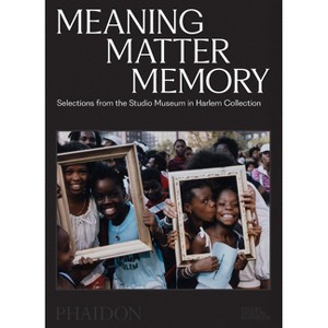 Meaning Matter Memory - by  Thelma Golden & Connie H Choi & Mary Schmidt Campbell & Kinshasha Holman-Conwill & Lowery Stokes Sims (Paperback) - 1 of 1