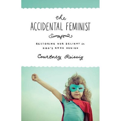 The Accidental Feminist - by  Courtney Reissig (Paperback)