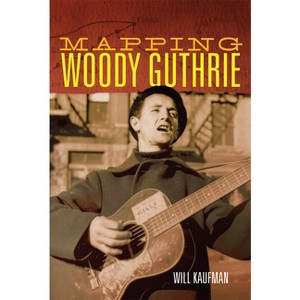 Mapping Woody Guthrie - (American Popular Music) by Will Kaufman - 1 of 1
