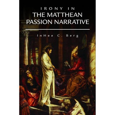 Irony in the Matthean Passion Narrative - by  Inhee C Berg (Paperback)