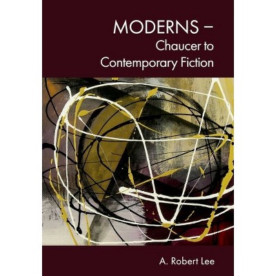 Moderns - Chaucer to Contemporary Fiction - by  A Robert Lee (Hardcover)