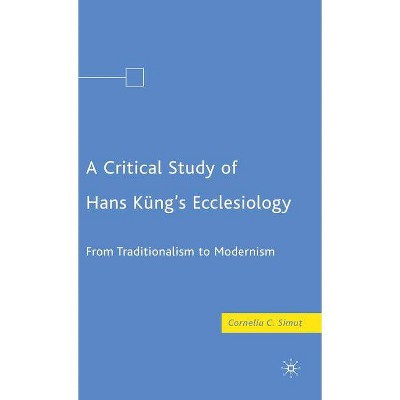 A Critical Study of Hans Küng's Ecclesiology - by  C Simut (Hardcover)