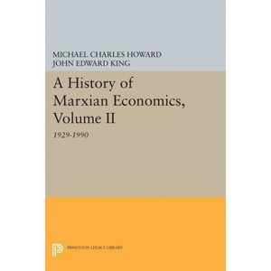A History of Marxian Economics, Volume II - (Princeton Legacy Library) by  Michael Charles Howard & John Edward King (Paperback) - 1 of 1