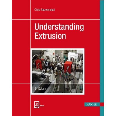 Understanding Extrusion - 3rd Edition by  Chris Rauwendaal (Paperback)