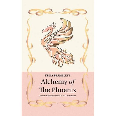 Alchemy of the Phoenix - by  Kelly Bramblett (Paperback)