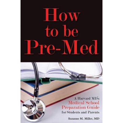 How to Be Pre-Med - by  Suzanne M Miller (Paperback)