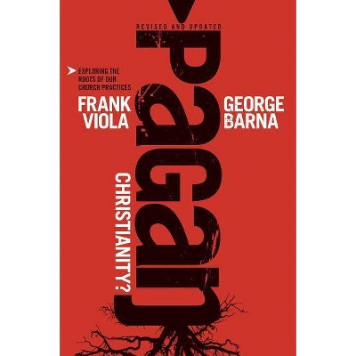 Pagan Christianity? - by  Frank Viola & George Barna (Paperback)