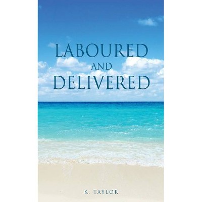 Laboured and Delivered - by  K Taylor (Paperback)