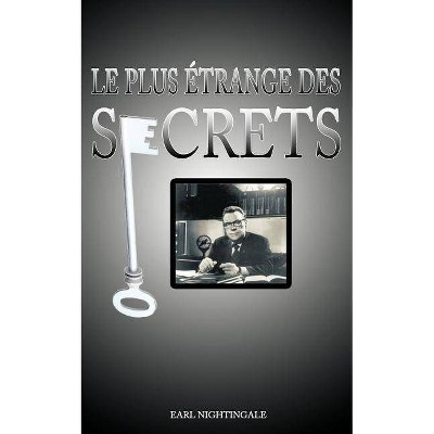 Le Plus Etrange Des Secrets / The Strangest Secret - by  Earl Nightingale (Paperback)