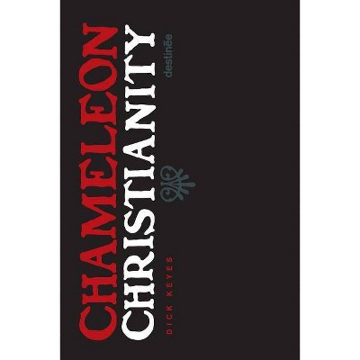 Chameleon Christianity - by  Dick Keyes (Paperback)