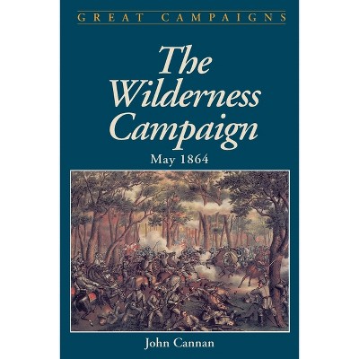 Wilderness Campaign - (Great Campaigns) by  John Cannan (Paperback)