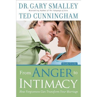 From Anger to Intimacy - by  Gary Smalley & Ted Cunningham (Paperback)