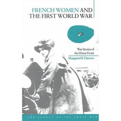French Women and the First World War - (Legacy of the Great War) by  Margaret Darrow (Paperback)