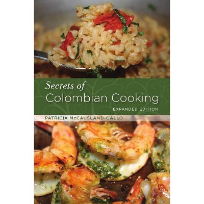 Secrets of Colombian Cooking, Expanded Edition - by  Patricia McCausland-Gallo (Paperback)