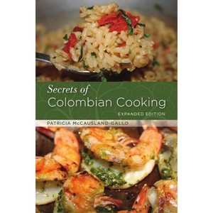 Secrets of Colombian Cooking, Expanded Edition - by  Patricia McCausland-Gallo (Paperback) - 1 of 1