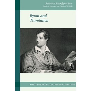 Byron and Translation - (Romantic Reconfigurations: Studies in Literature and Culture 1780-1850) by  Maria Schoina & Alexander Grammatikos - 1 of 1