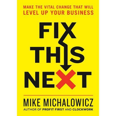 Fix This Next - by  Mike Michalowicz (Hardcover)