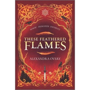 These Feathered Flames - by  Alexandra Overy (Paperback) - 1 of 1
