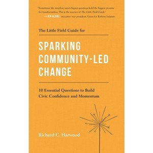 The Little Field Guide for Sparking Community-Led Change - by  Richard C Harwood (Paperback) - 1 of 1