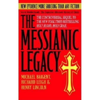 The Messianic Legacy - by  Michael Baigent & Richard Leigh & Henry Lincoln (Paperback)