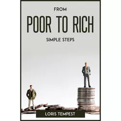 From Poor to Rich, Simple Steps - by  Loris Tempest (Paperback)