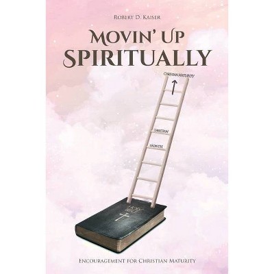 Movin' Up Spiritually - by  Robert D Kaiser (Paperback)